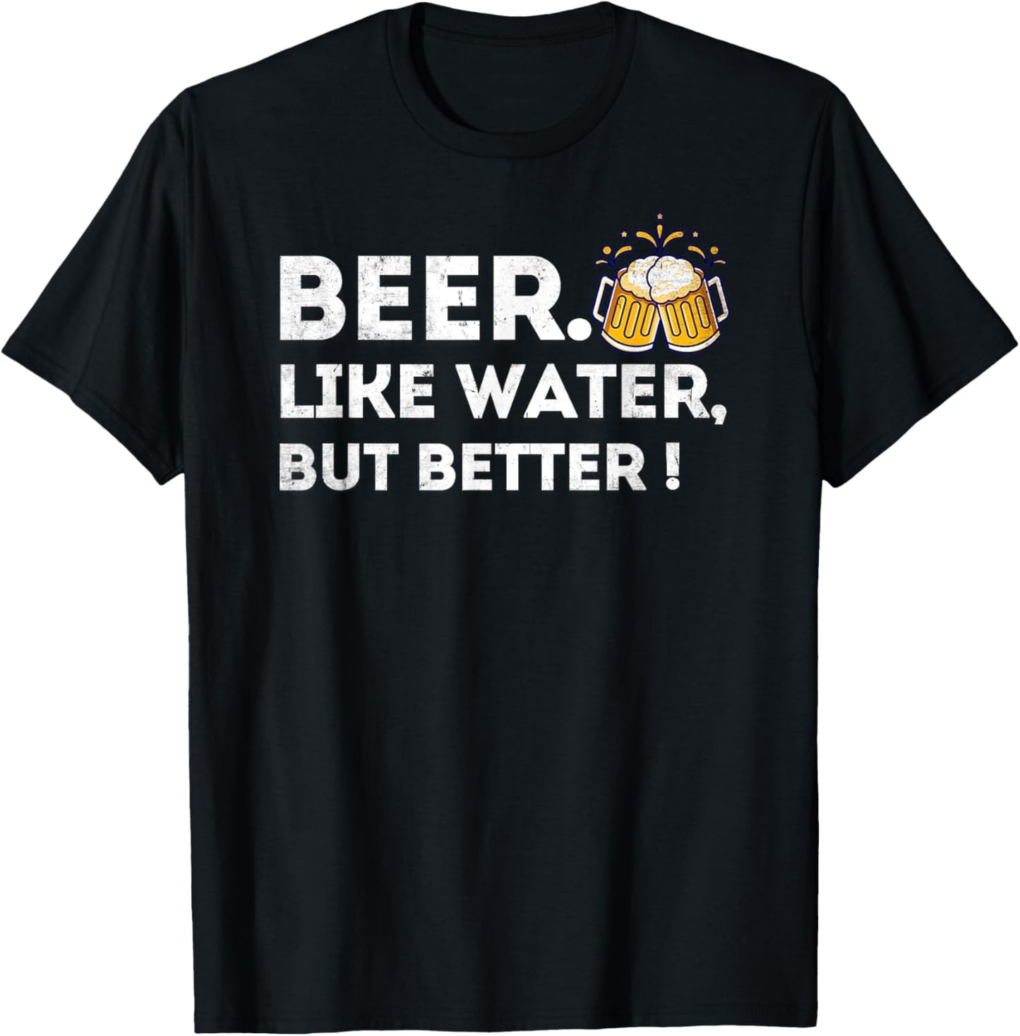 Beer. Like Water, But Better - Funny Beer Drinker T-Shirt - T-Shirt | Black