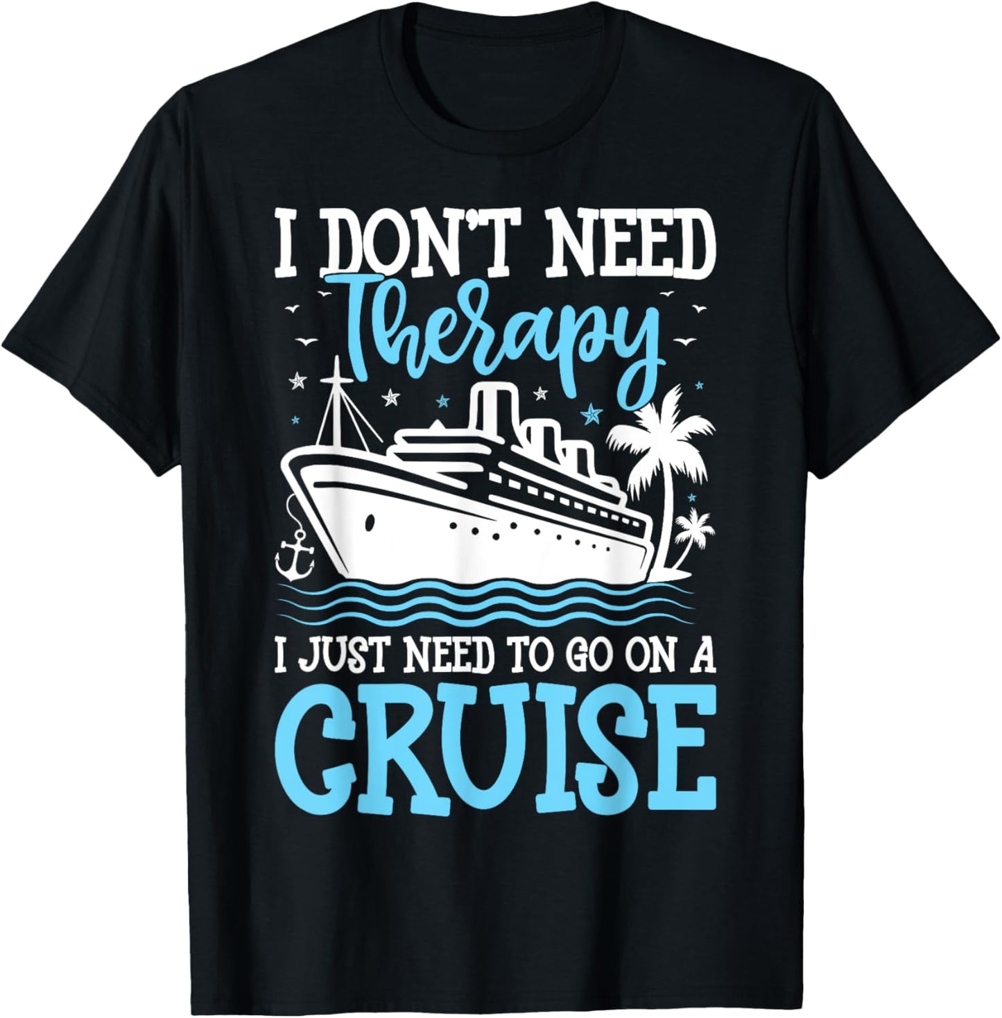 I Don't Need Therapy I Just Need to Go on a Cruise Cruising T-Shirt - T-Shirt | Black