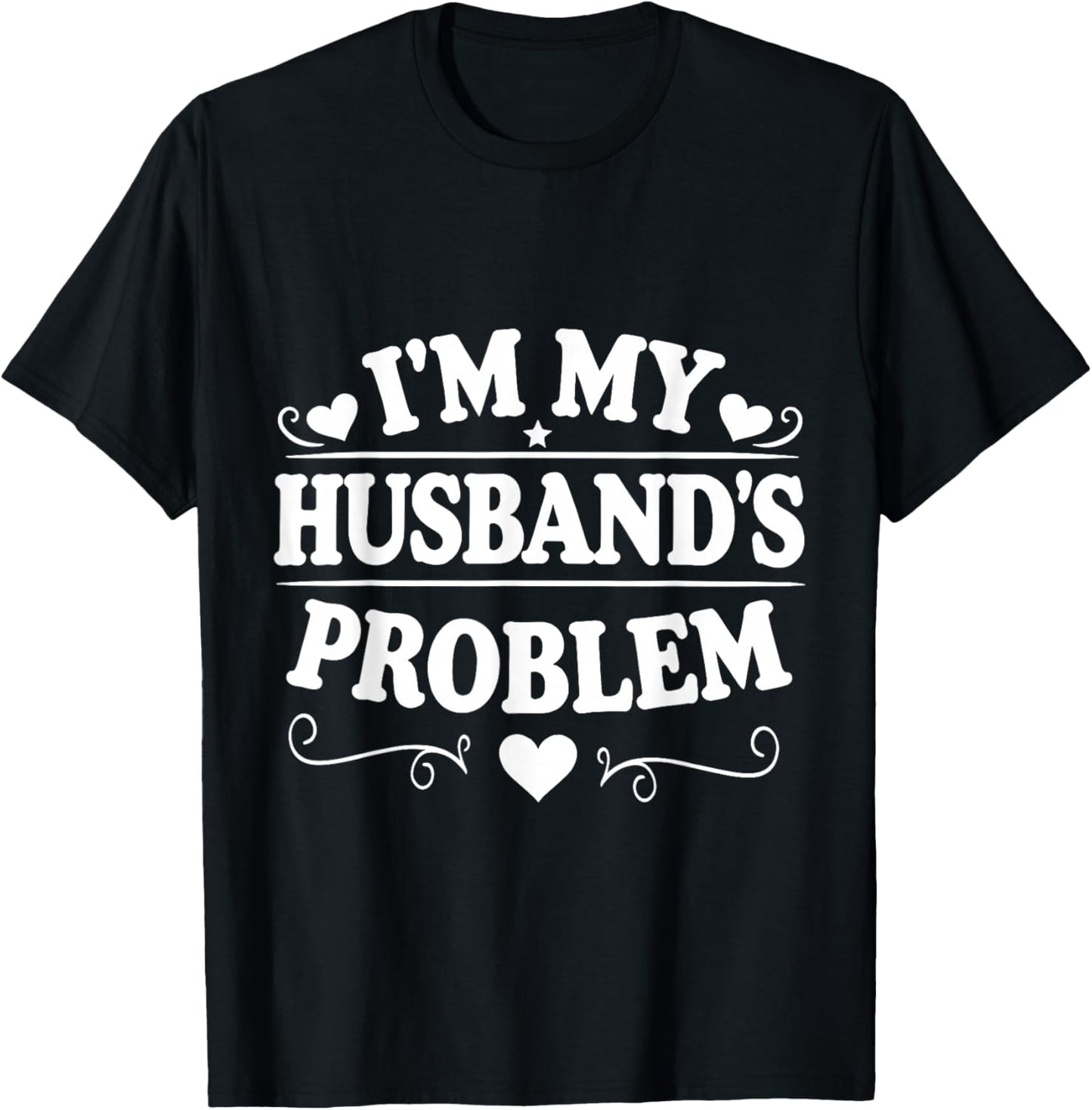 Funny Wife – I'm My Husband's Problem T-Shirt - T-Shirt | Black