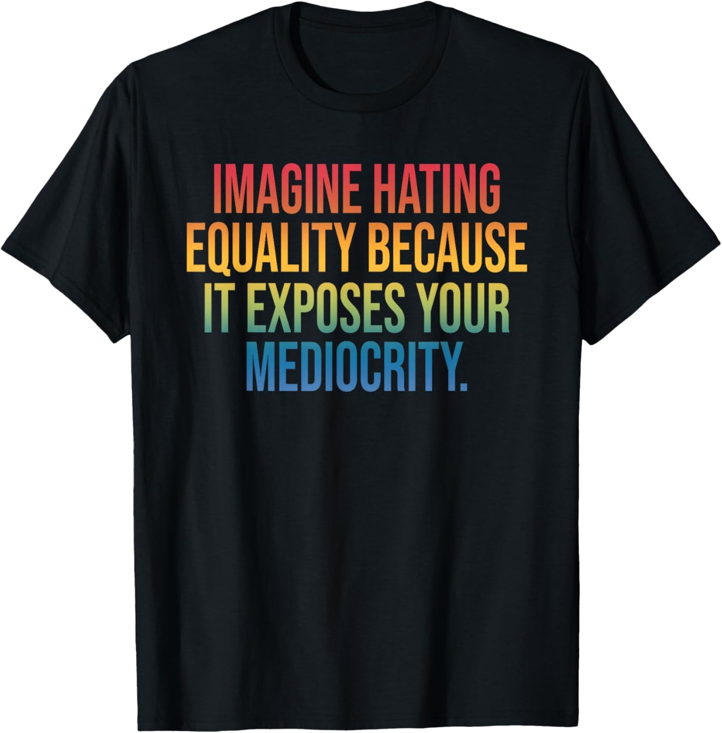 Imagine Hating Equality, Social, Mediocrity T-Shirt - T-Shirt | Black