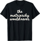 The Matriarchy Would Never Feminist Quote Women's Right T-Shirt - T-Shirt | Black