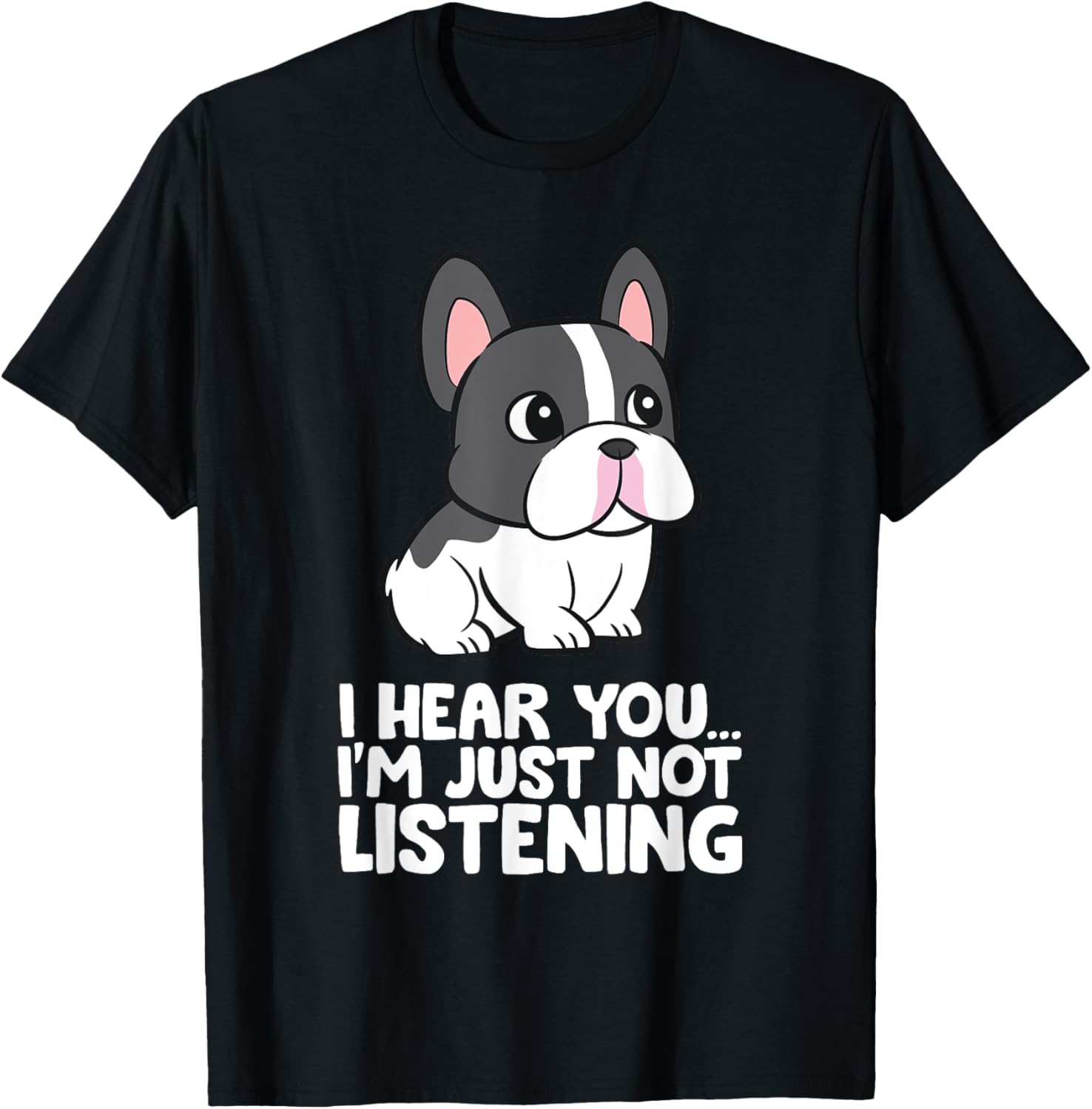 French Bulldog - I Hear You I'm Just Not Listening T-Shirt - T-Shirt | Black