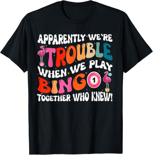 Apparently We're Trouble When We Play Bingo Together T-Shirt - T-Shirt | Black