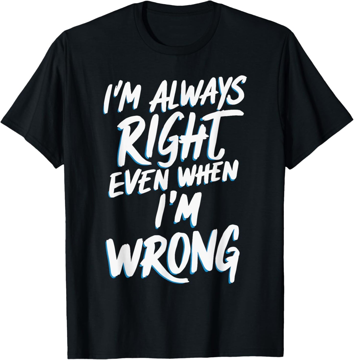 I'm always right, even when I'm wrong T-Shirt - T-Shirt | Black