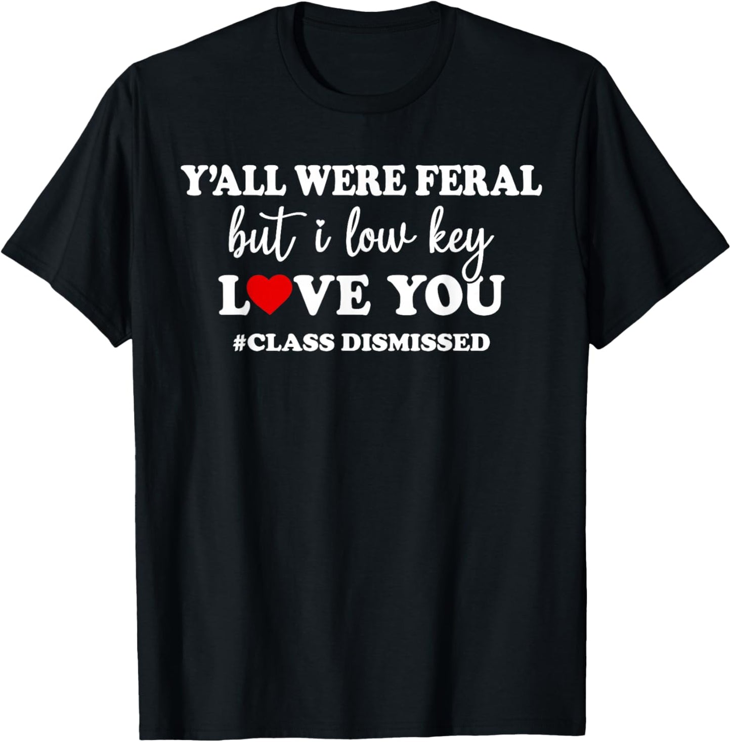 Y’All were Feral But I Low Key Love You Class Dismissed T-Shirt - T-Shirt | Black