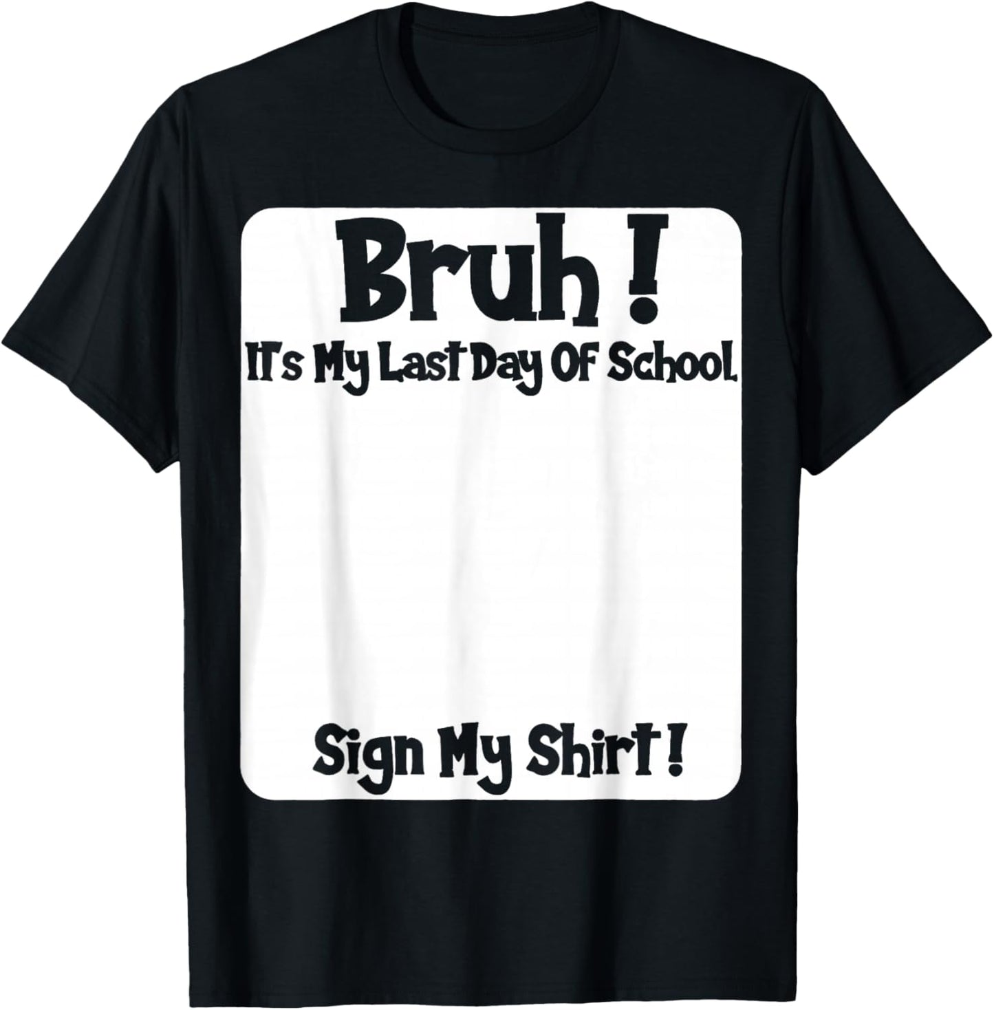 Student Signature Bruh It's My Last Day of School Sign My T-Shirt - T-Shirt | Black