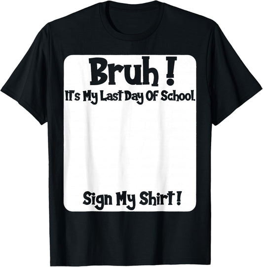 Student Signature Bruh It's My Last Day of School Sign My T-Shirt - T-Shirt | Black