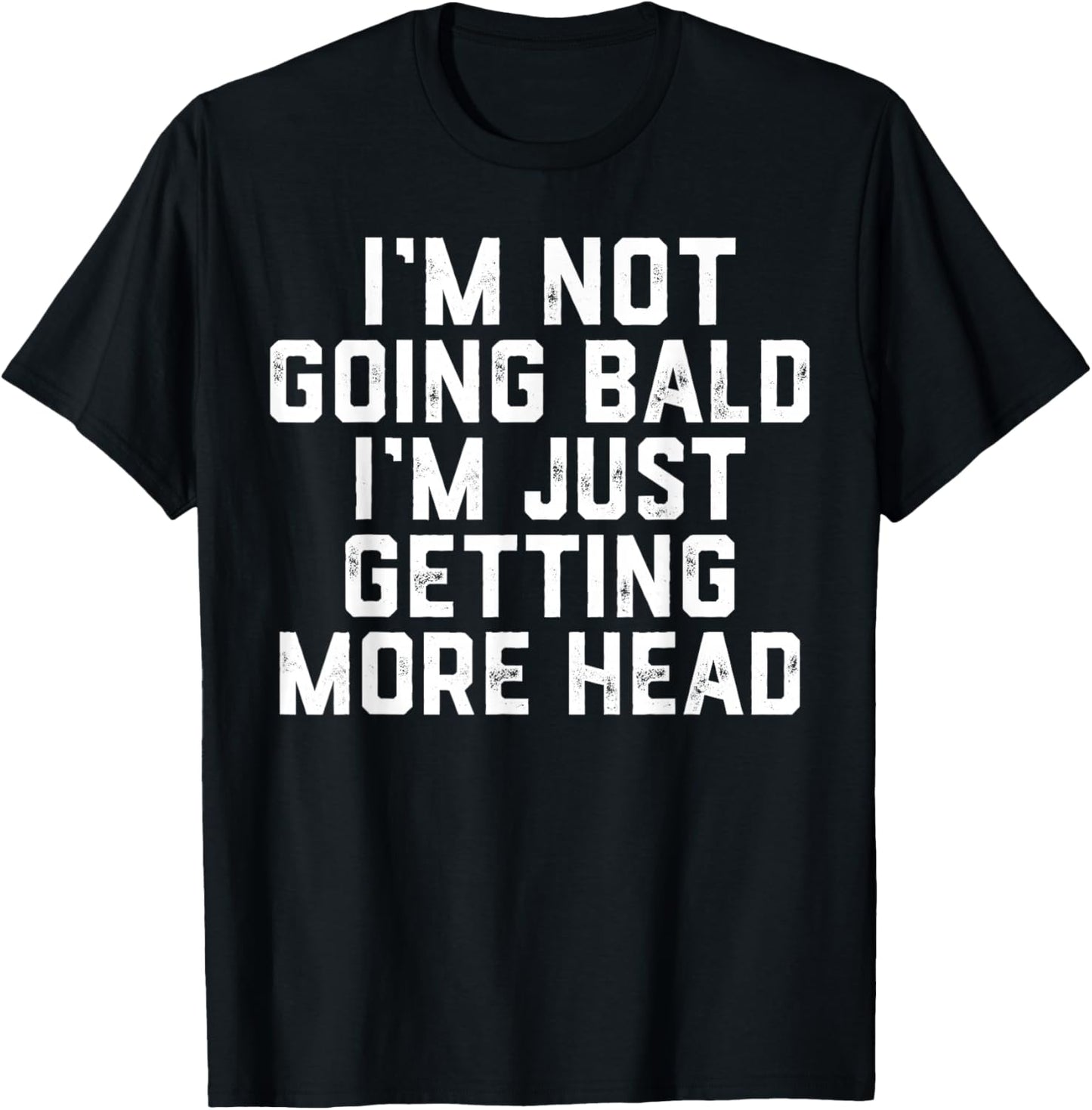 I’m Not Going Bald I’m Just Getting More Head T-Shirt - T-Shirt | Black