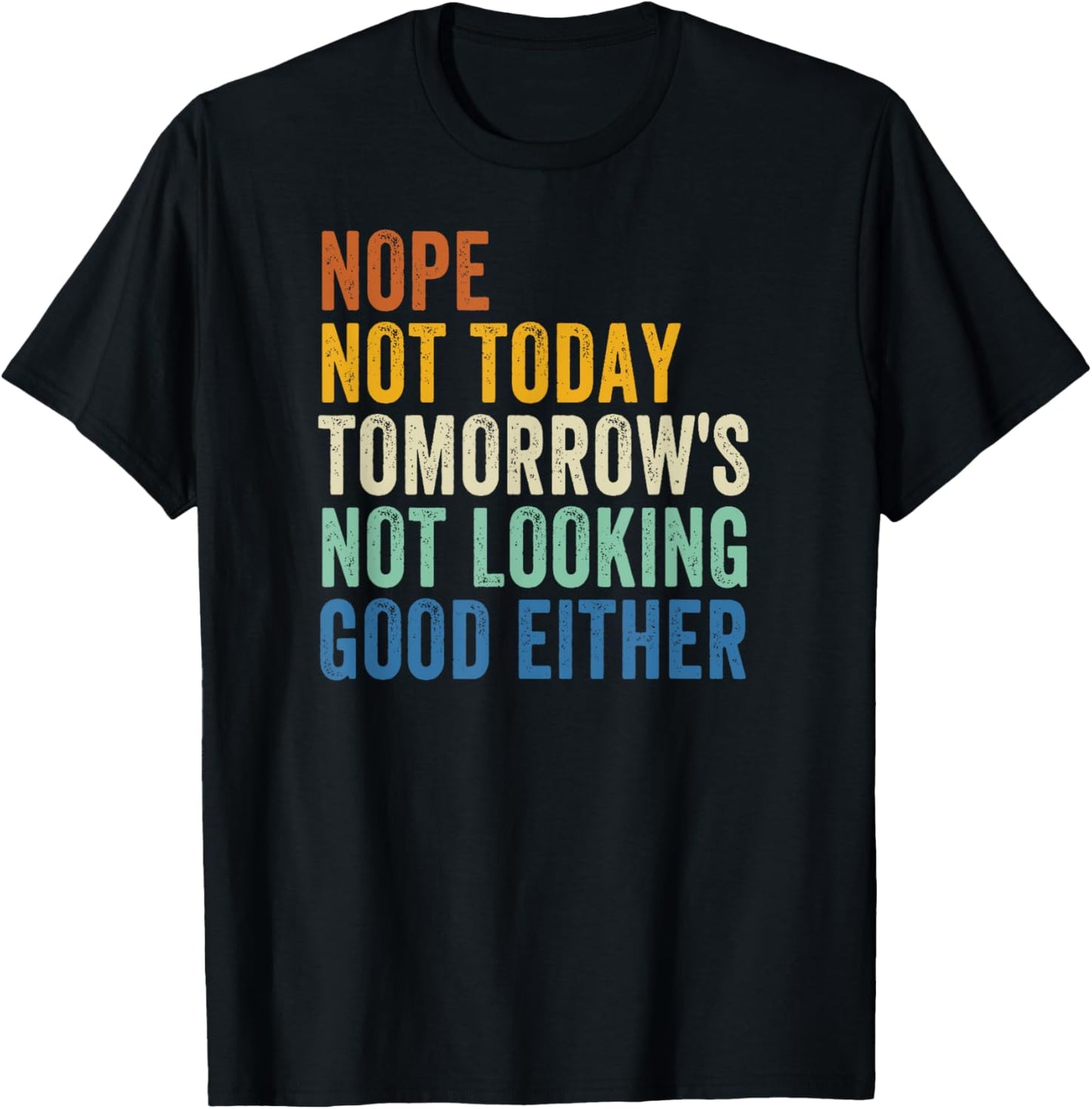 Nope Not Today Tomorrow's Not Looking Good Either T-Shirt - T-Shirt | Black