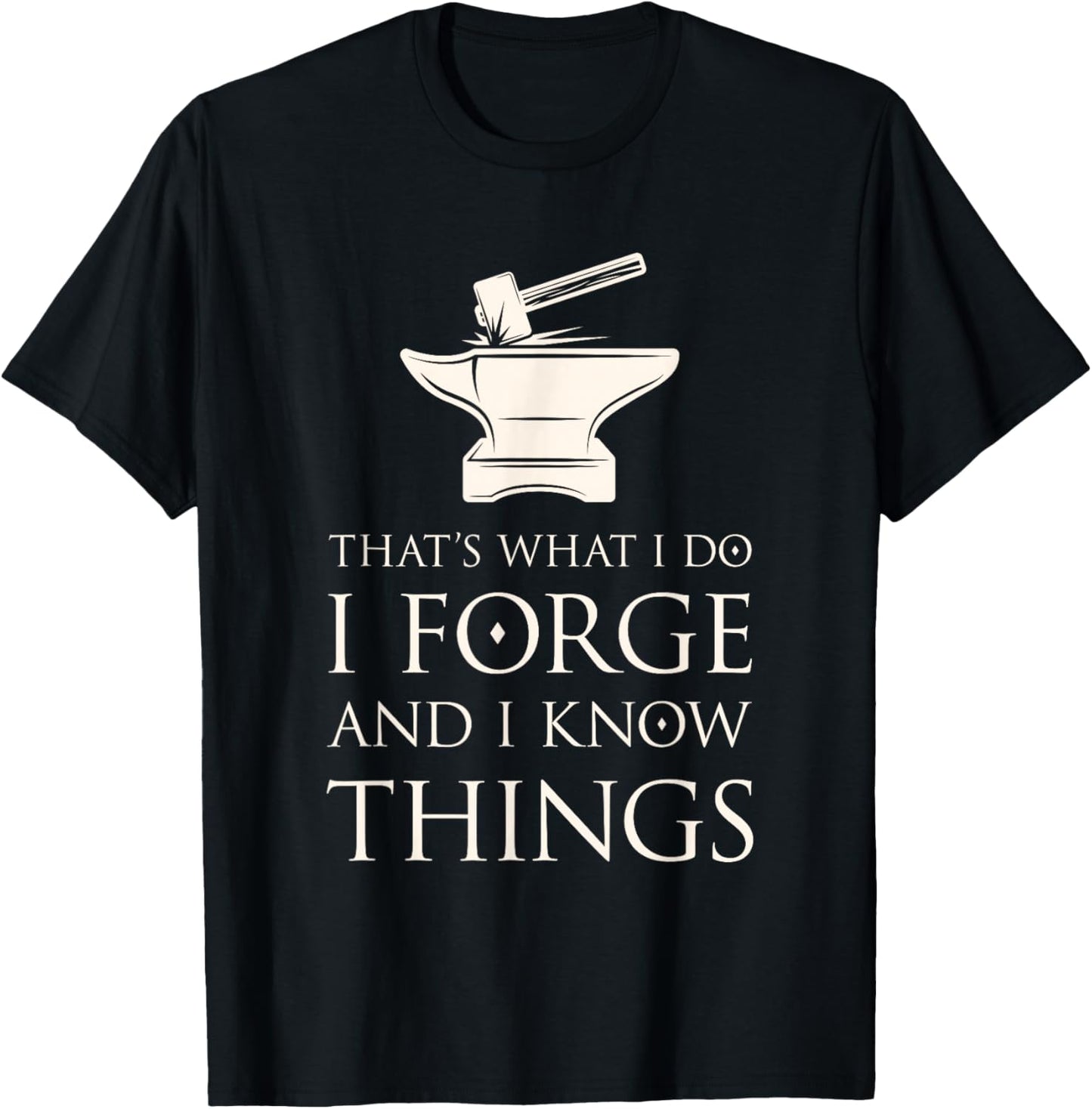 I Forge and I Know Things Funny Blacksmith Smithing Forge T-Shirt - T-Shirt | Black