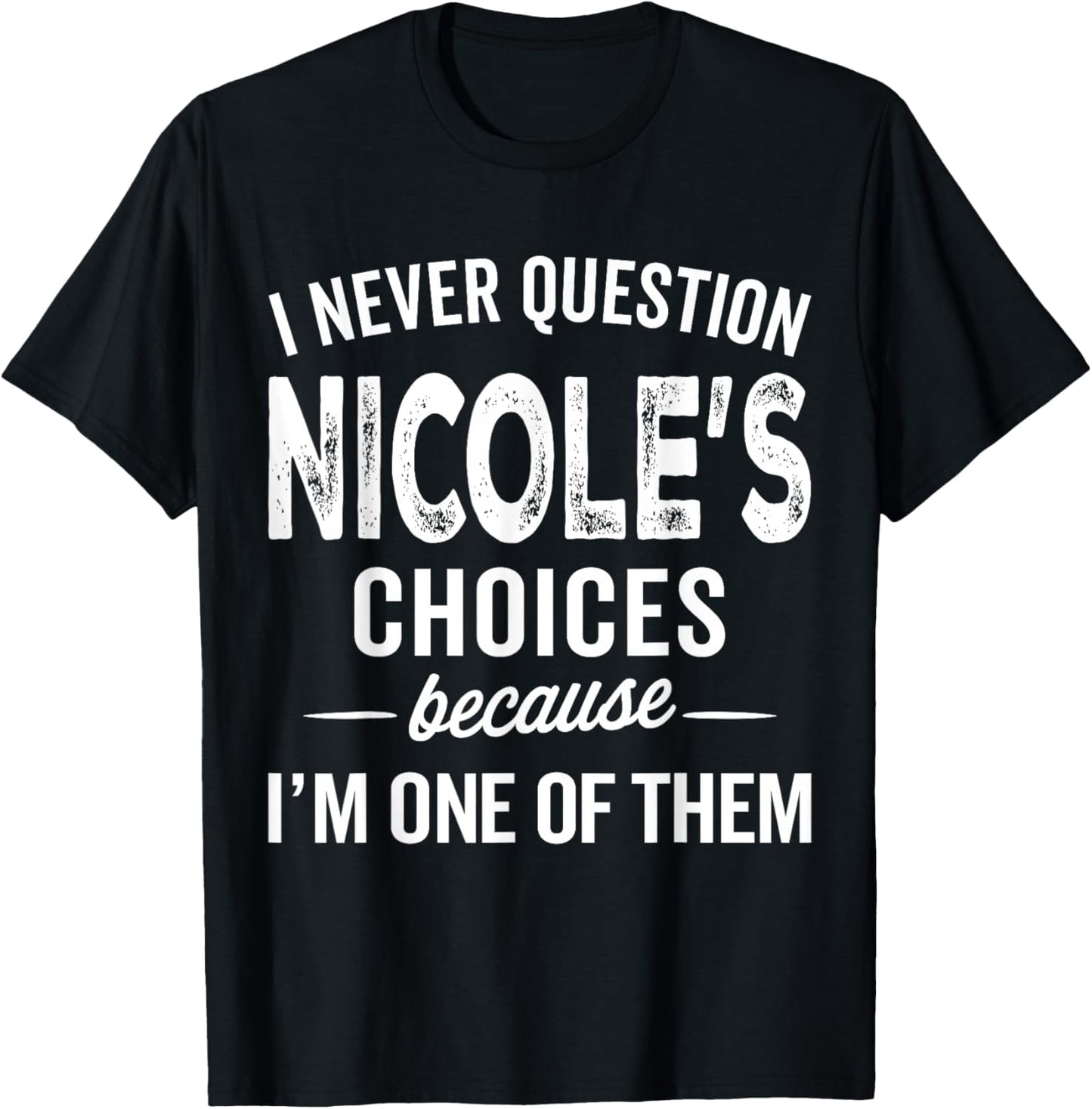I Never Question Nicole’s Choices - Nicole Personalized Name T-Shirt - T-Shirt | Black