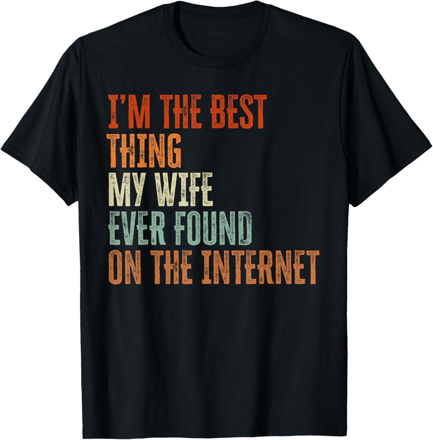 Im The Best Thing My Wife Found On The Internet Fathers Day T-Shirt - T-Shirt | Black
