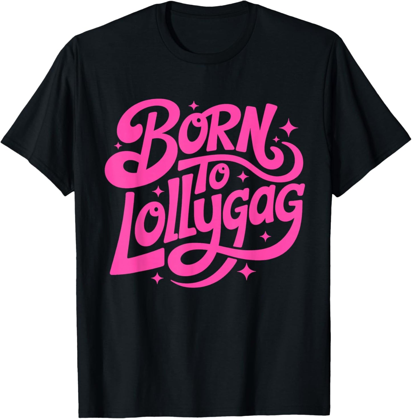 Born to Lollygag Funny Pink Script Design T-Shirt - T-Shirt | Black