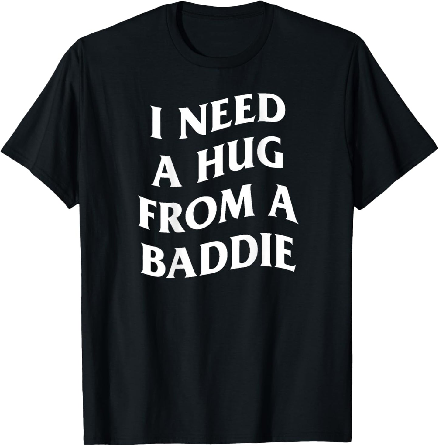 Inscription Humoristique « I Need A Hug from A Baddie » (Art on Back) T-Shirt - T-Shirt | Black