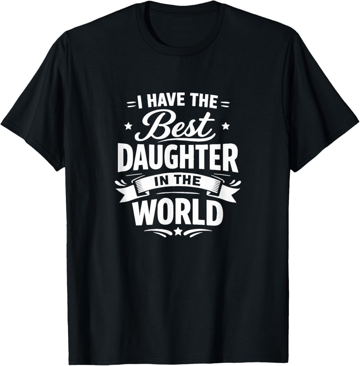 I Have The Best Daughter in The World T-Shirt - T-Shirt | Black