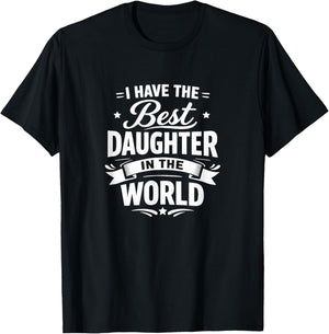 I Have The Best Daughter in The World T-Shirt - T-Shirt | Black