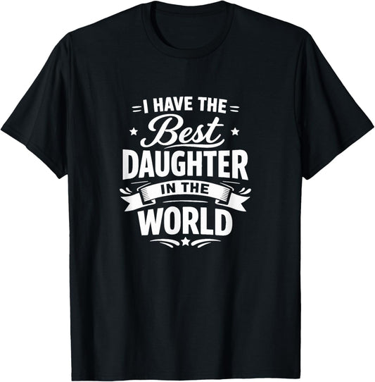 I Have The Best Daughter in The World T-Shirt - T-Shirt | Black