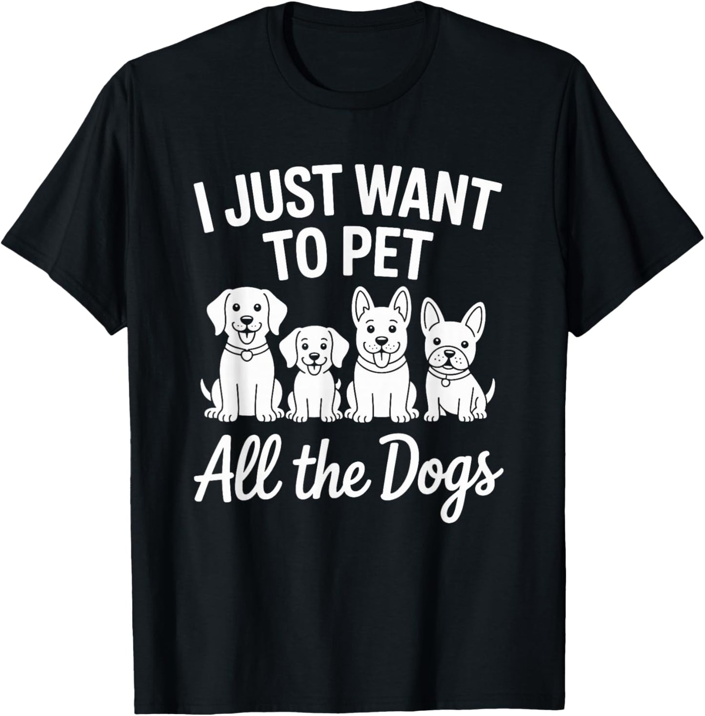 I Just Want to Pet All The Dogs T-Shirt - T-Shirt | Black