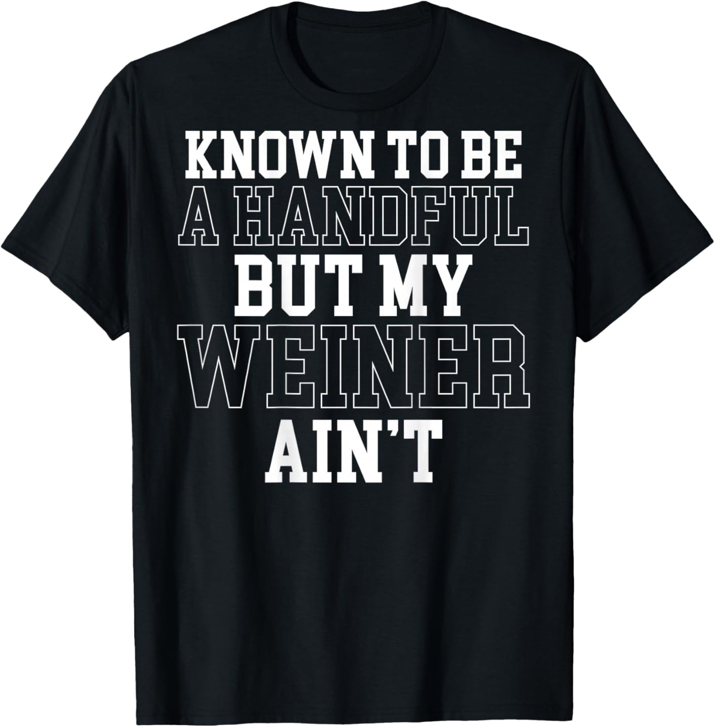 Known to Be A Handful But My Weiner Ain't (On Back) T-Shirt - T-Shirt | Black