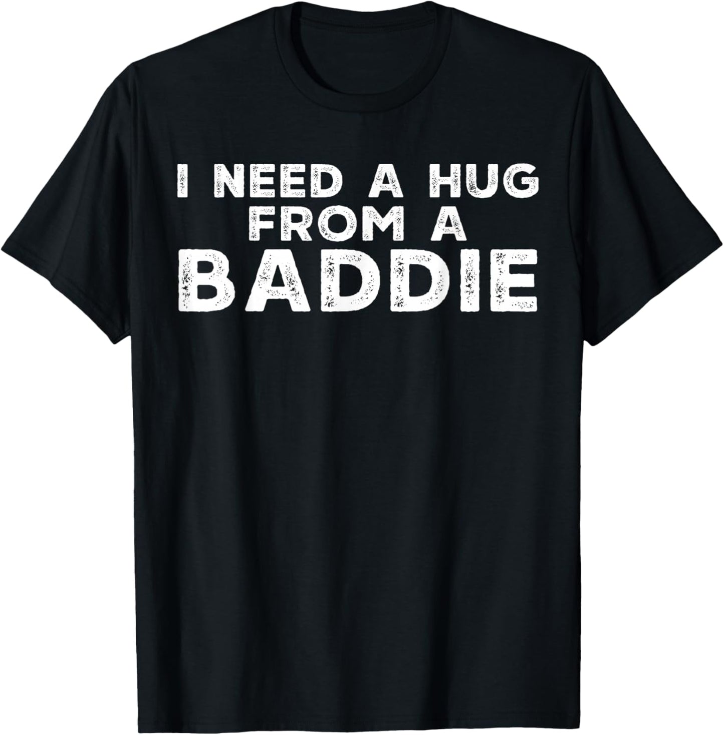 Funny Saying I Need A Hug from A Baddie Adult Humor Meme T-Shirt - T-Shirt | Black