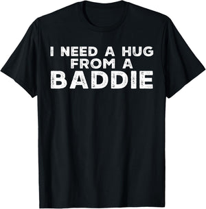 Funny Saying I Need A Hug from A Baddie Adult Humor Meme T-Shirt - T-Shirt | Black