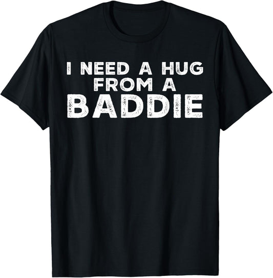 Funny Saying I Need A Hug from A Baddie Adult Humor Meme T-Shirt - T-Shirt | Black
