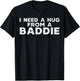 Funny Saying I Need A Hug from A Baddie Adult Humor Meme T-Shirt - T-Shirt | Black