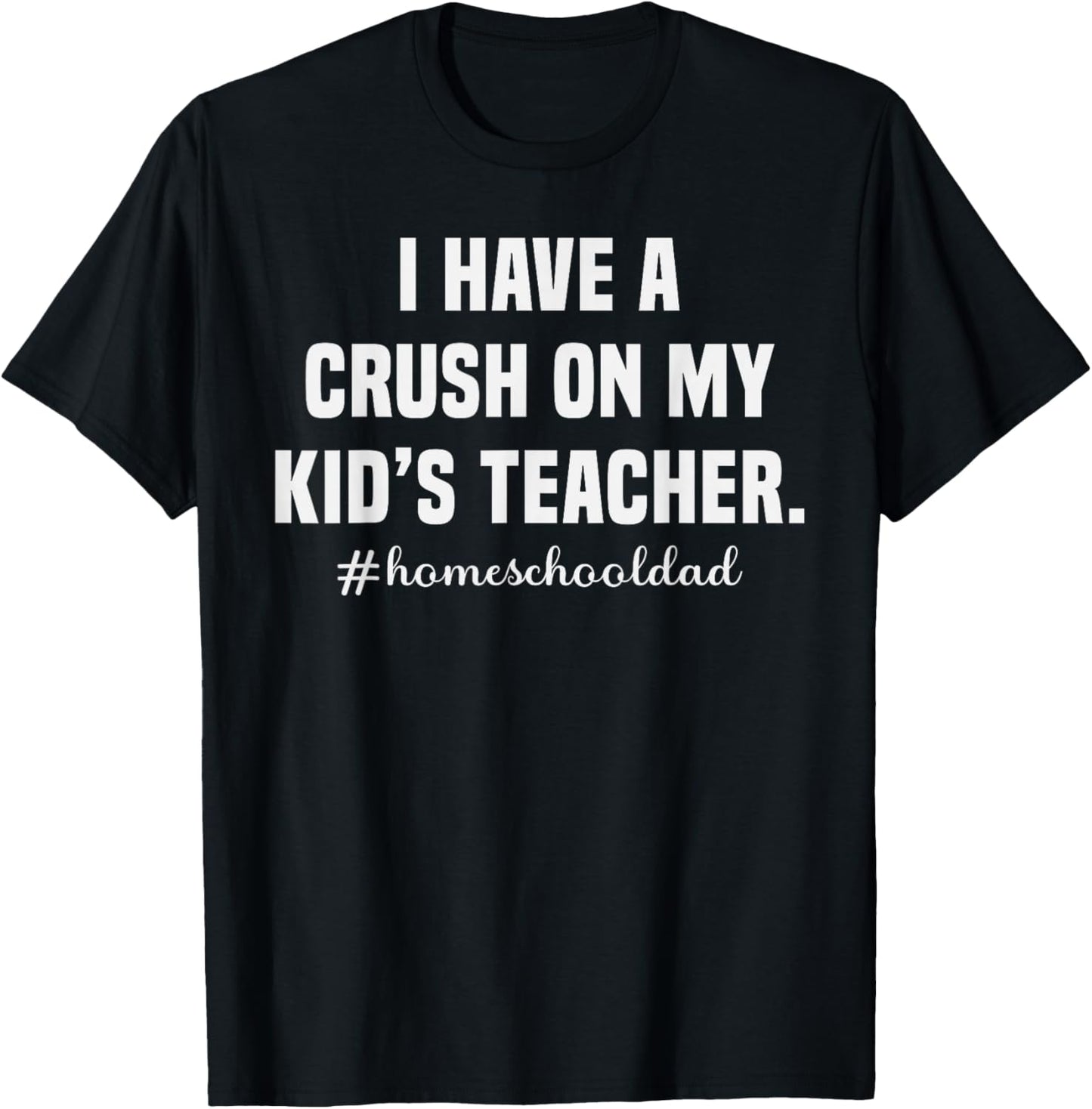 Homeschool Dad Crush On My Kid's Teacher Humor T-Shirt - T-Shirt | Black