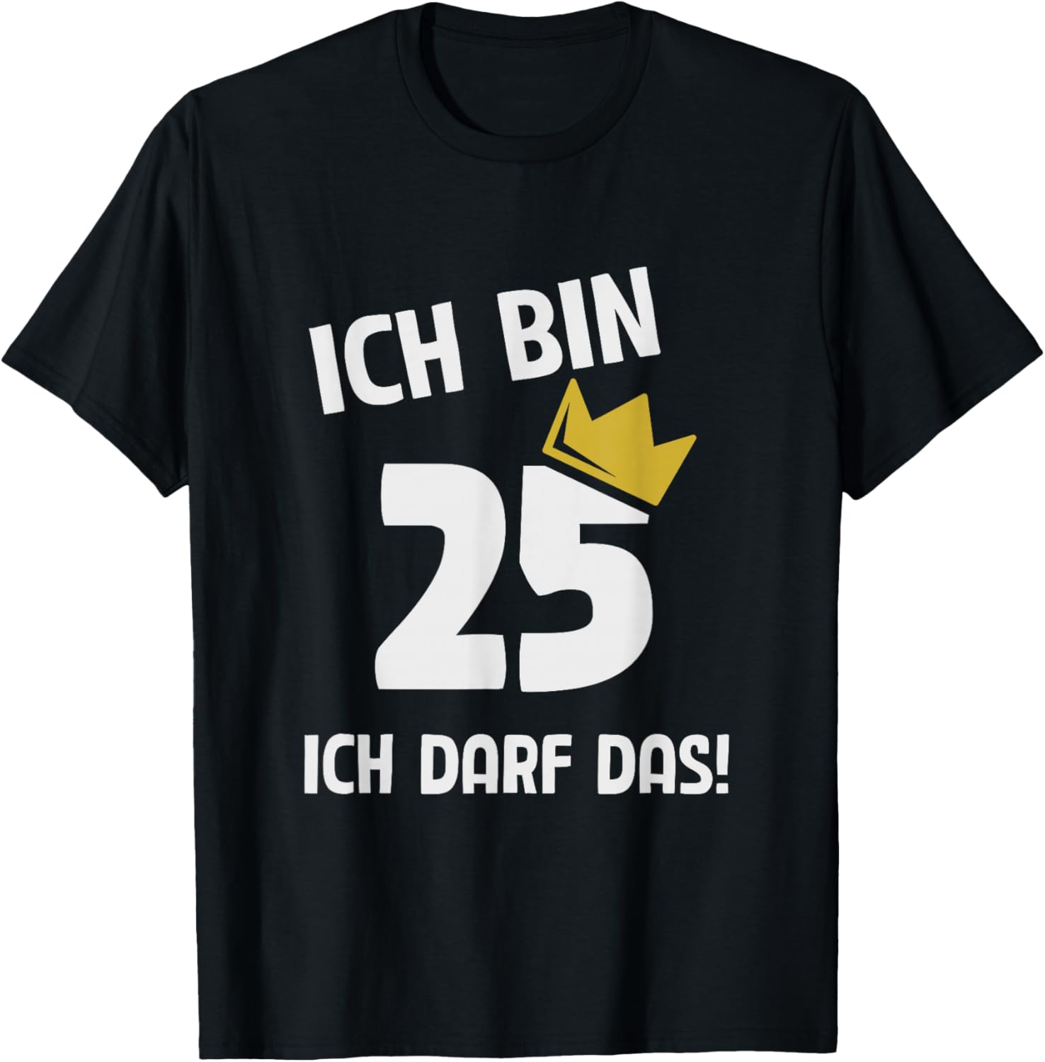 with German Text "Ich bin 25 Jahre ich darf das 25th Birthday" T-Shirt - T-Shirt | Black