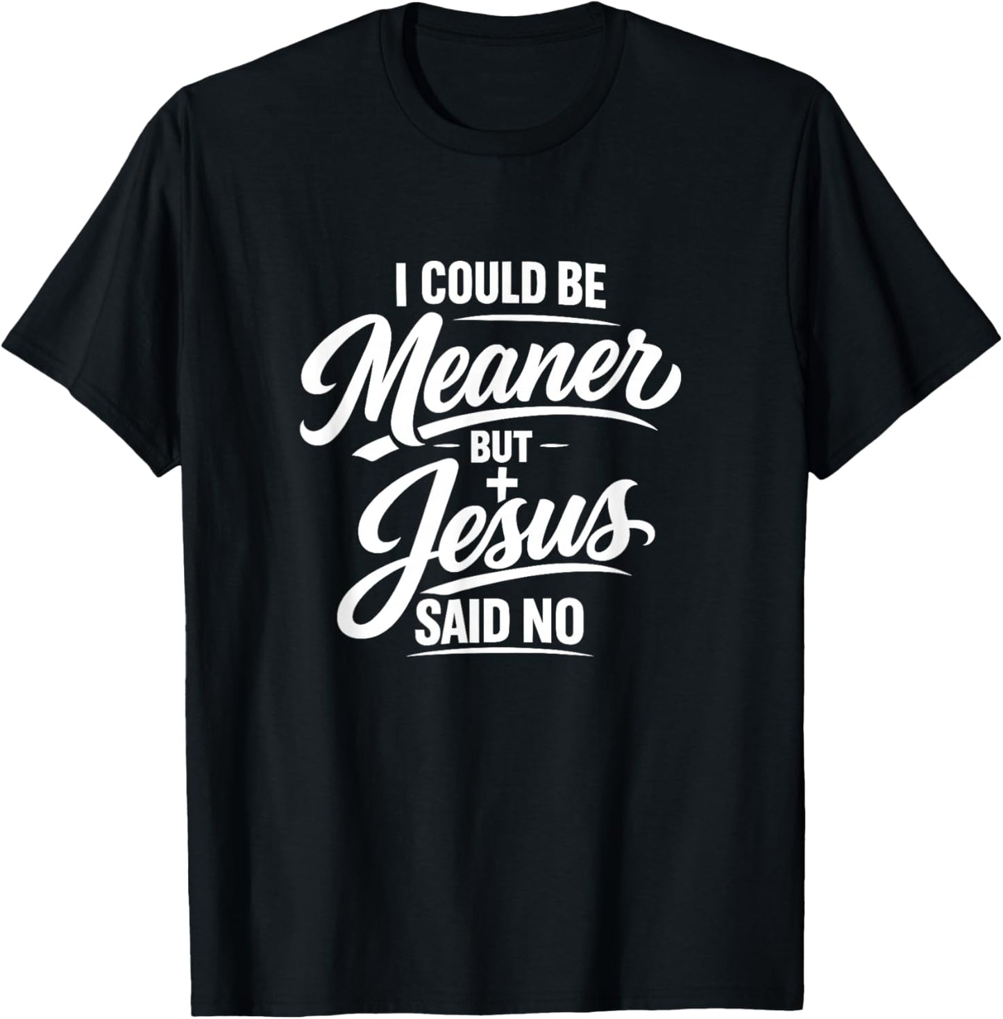 I Could Be Meaner But Jesus Said No Funny Christian T-Shirt - T-Shirt | Black