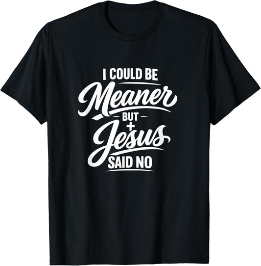 I Could Be Meaner But Jesus Said No Funny Christian T-Shirt - T-Shirt | Black