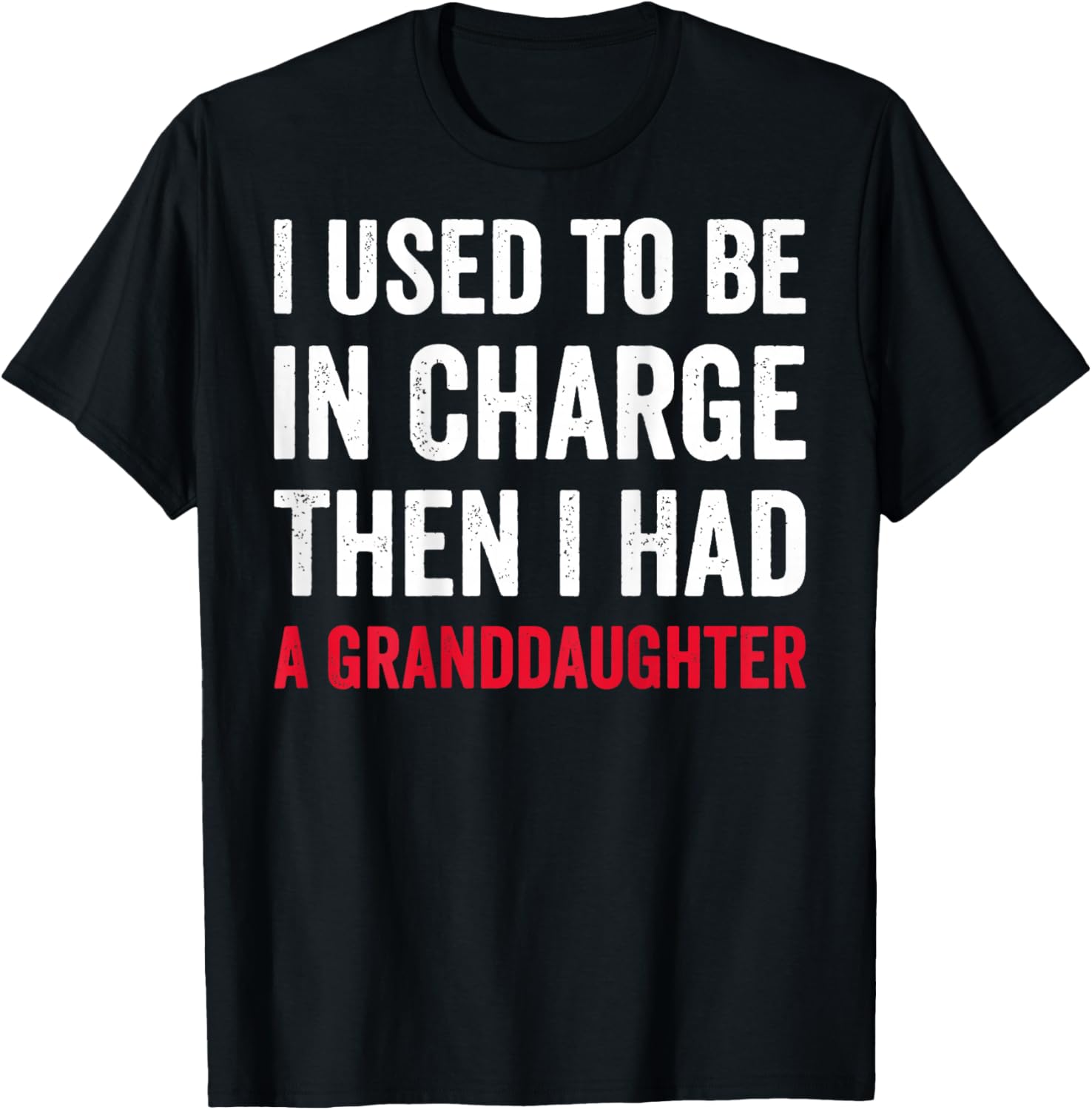 I Used to Be in Charge Then I Had A Granddaughter (On Back) T-Shirt - T-Shirt | Black