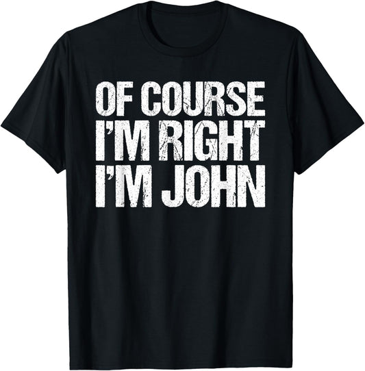 OF COURSE I'M RIGHT I'M JOHN Shirt Funny Personalized T-Shirt - T-Shirt | Black