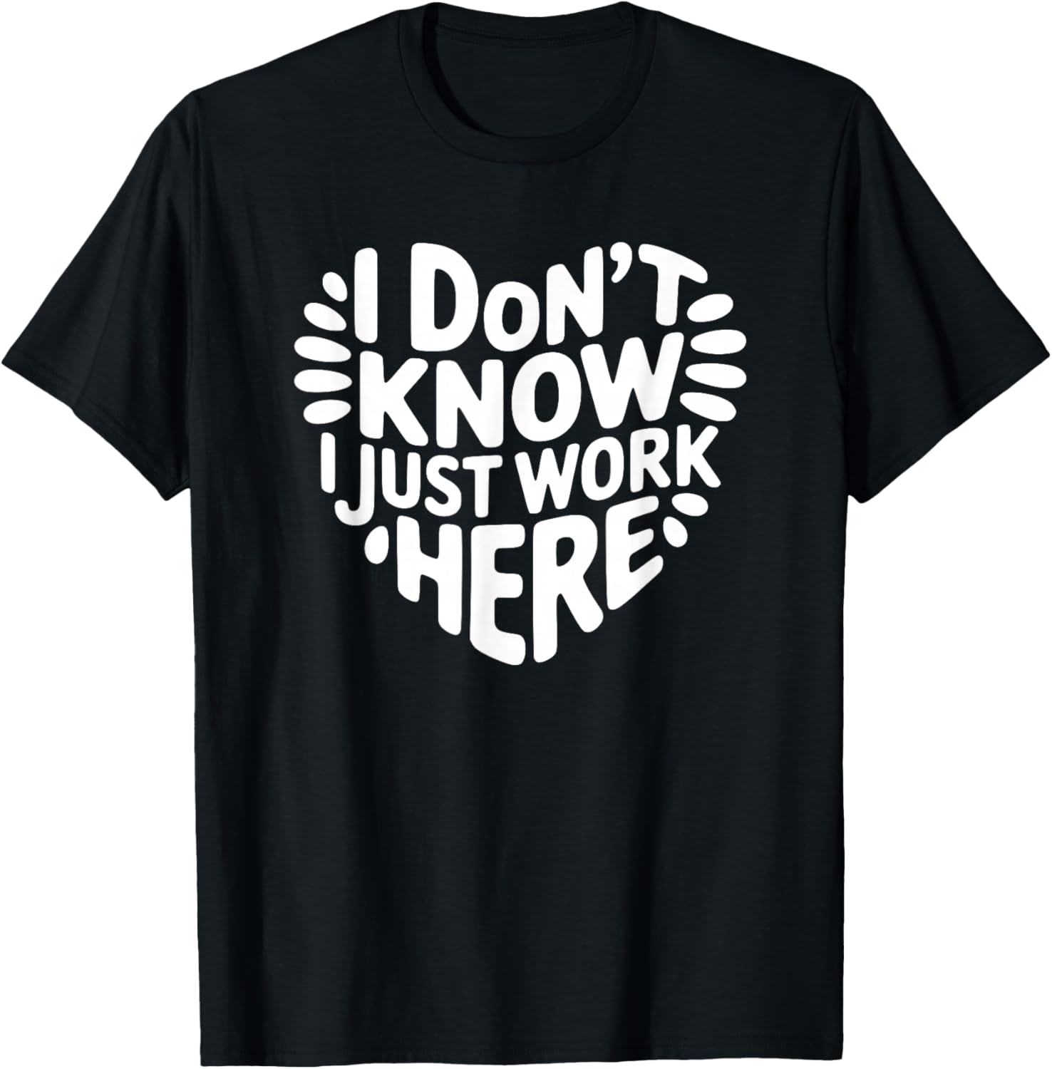 I Don't Know I Just Work Here, Funny Workplace T-Shirt - T-Shirt | Black