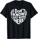 I Don't Know I Just Work Here, Funny Workplace T-Shirt - T-Shirt | Black