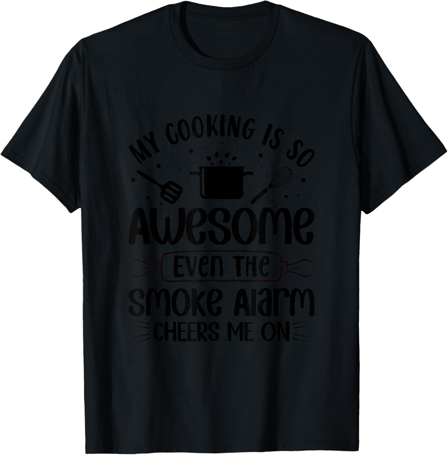 My Cooking Is So Awesome Even The Smoke Alarm Cheers Me On T-Shirt - T-Shirt | Black
