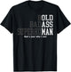 Funny Old Man Saying Gag Gift Birthday for Dad Fathers Day T-Shirt - T-Shirt | Black