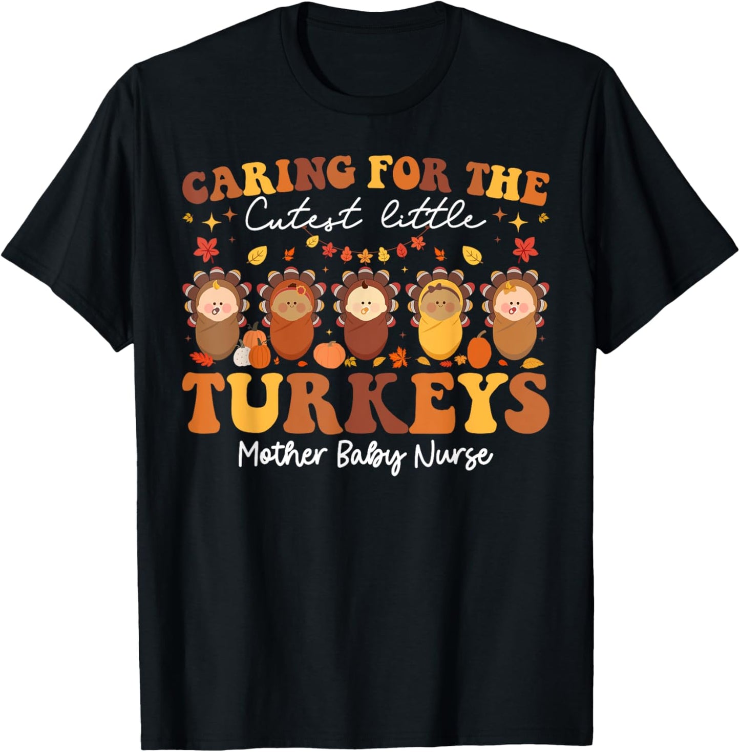Caring For The Cutest Turkeys Mother Baby Nurse Thanksgiving T-Shirt - T-Shirt | Black