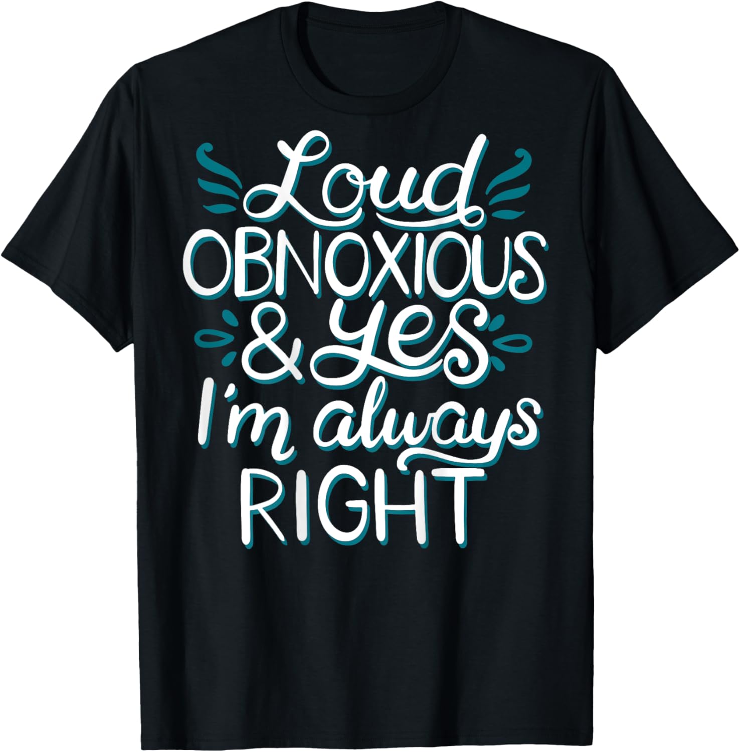 Loud Obnoxious and Always Right (on back) T-Shirt - T-Shirt | Black