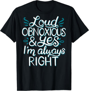 Loud Obnoxious and Always Right (on back) T-Shirt - T-Shirt | Black