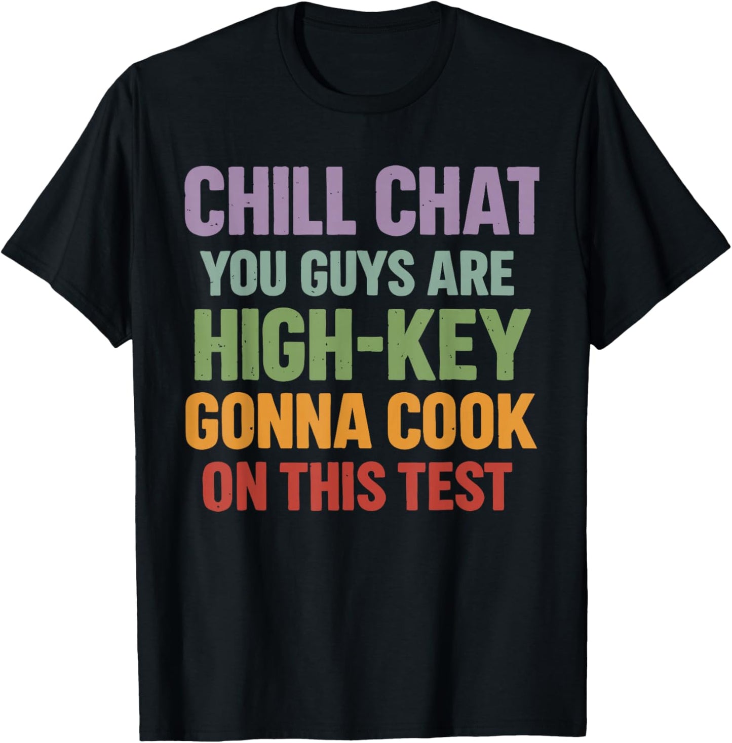 Chill Chat You Guys are High Key Gon' Cook On This Test T-Shirt - T-Shirt | Black