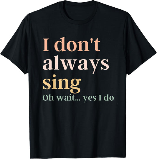 Women I Don't Always Sing Oh Wait Yes I Do Music Teacher T-Shirt - T-Shirt | Black
