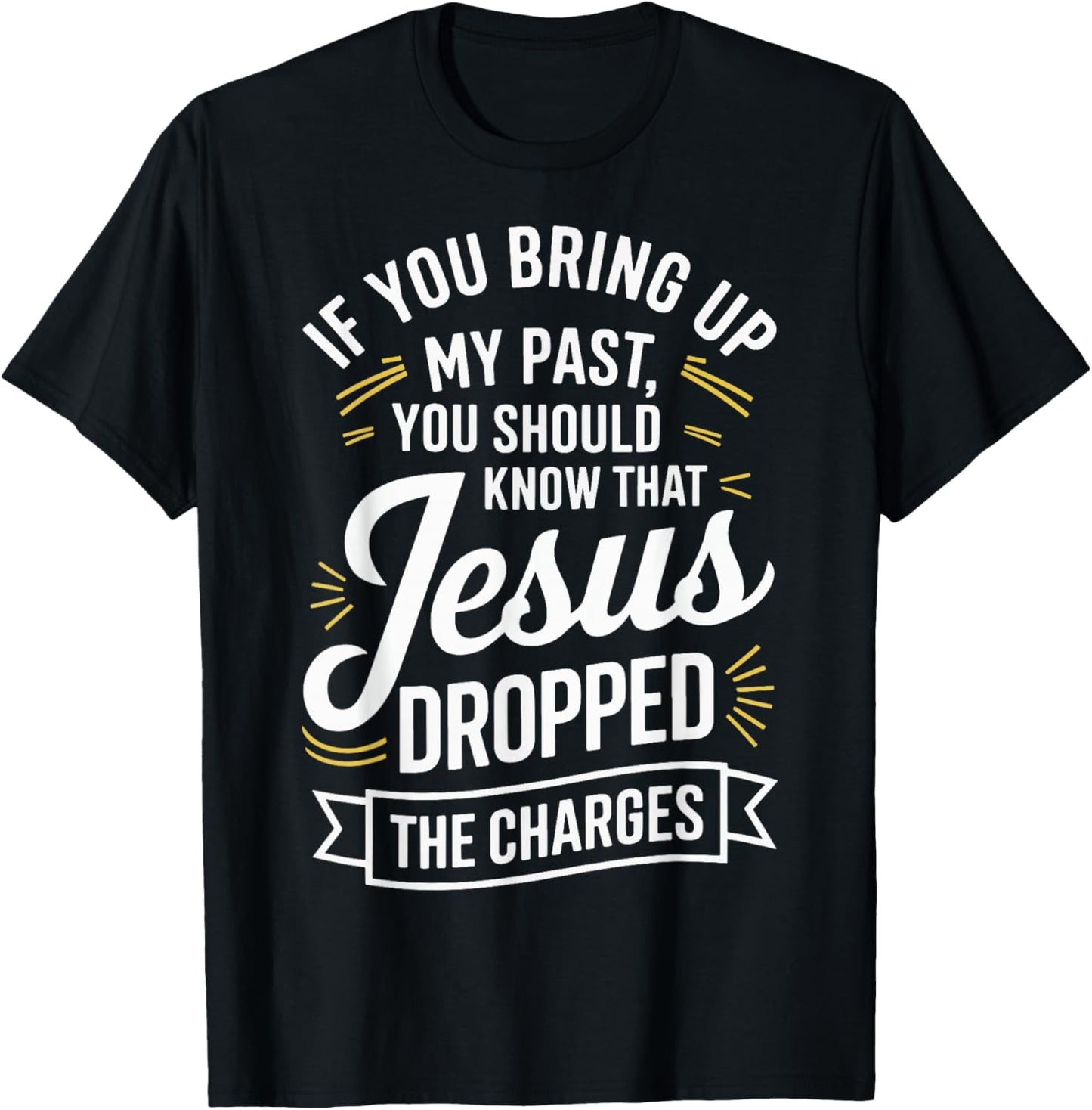 If You Bring Up My Past You Should Know That Jesus Dropped T-Shirt - T-Shirt | Black