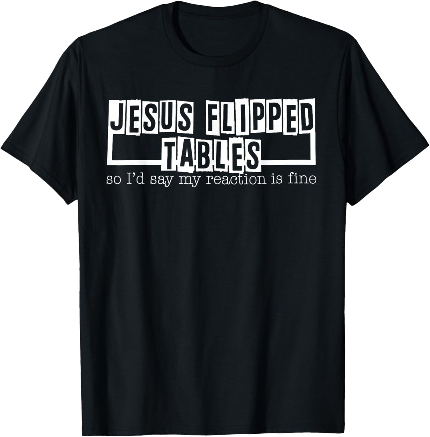 Jesus Flipped Tables So I'd Say My Reaction Is Fine T-Shirt - T-Shirt | Black