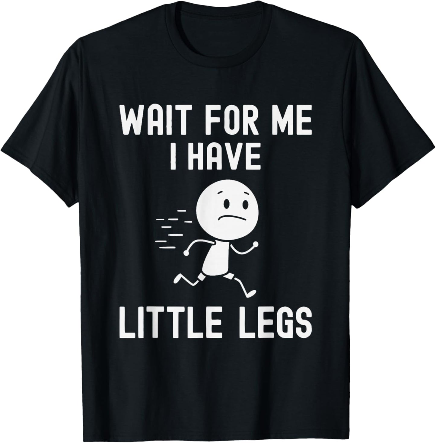 Funny Short Legs Jokes Memes Wait for Me, I Have Little Legs T-Shirt - T-Shirt | Black