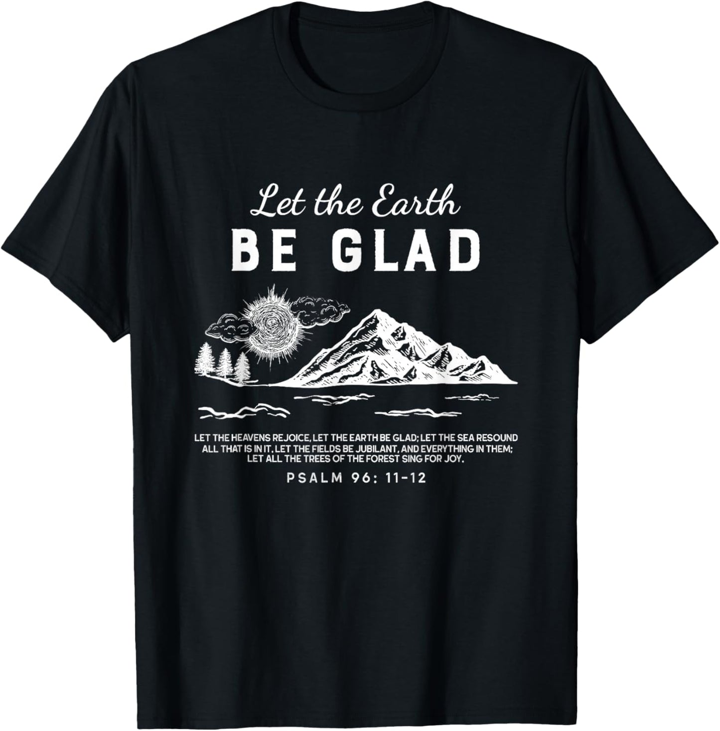 Let The Earth Be Glad - Psalm 96: 11-12 T-Shirt - T-Shirt | Black
