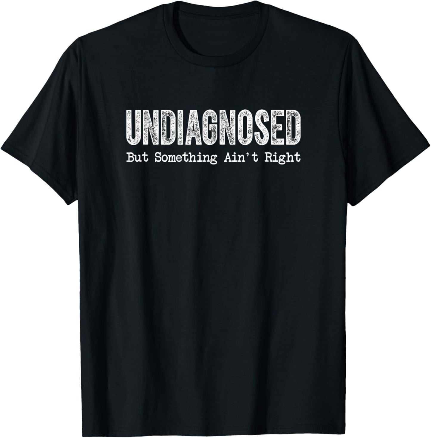 Undiagnosed but something ain't right T-Shirt - T-Shirt | Black
