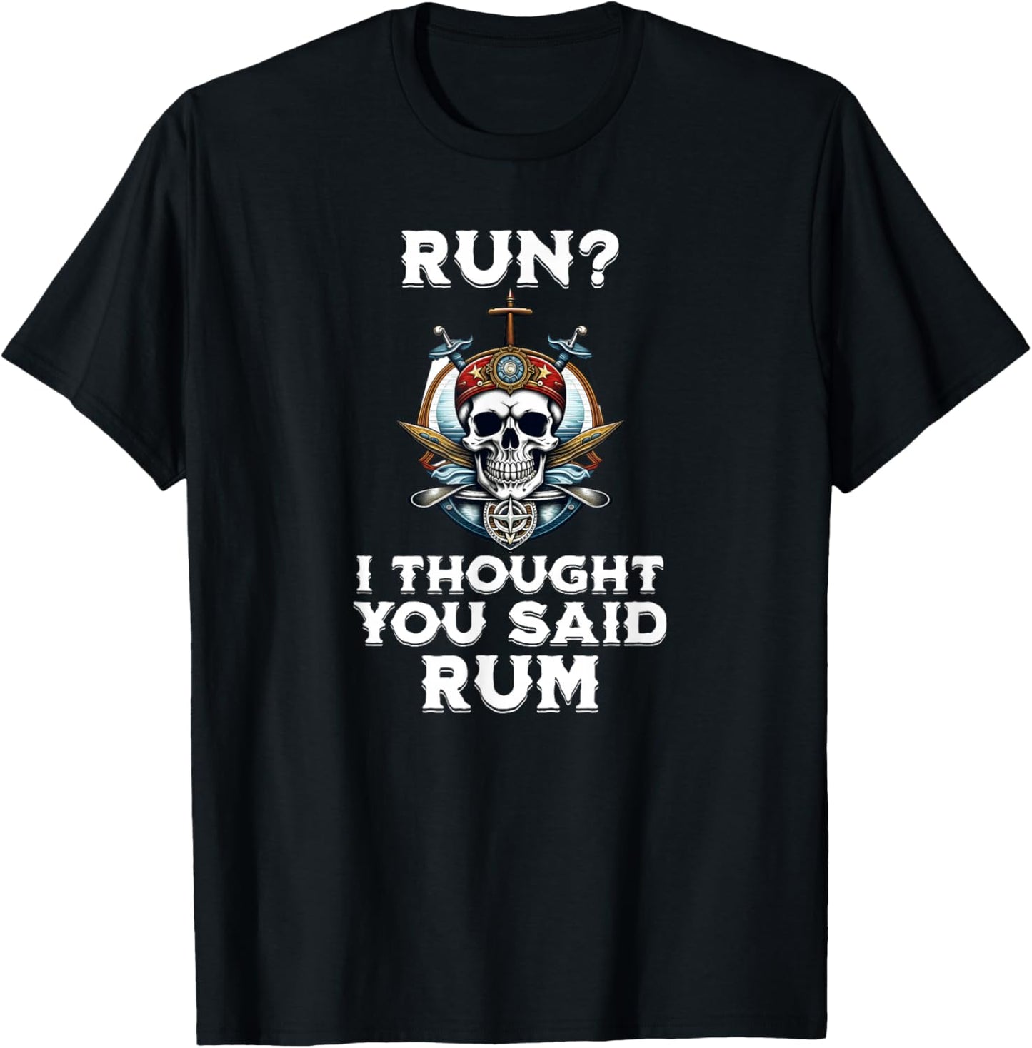 Run I Thought You Said Rum T Shirt Funny Pirate Running Gift T-Shirt - T-Shirt | Black