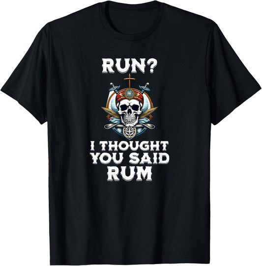 Run I Thought You Said Rum T Shirt Funny Pirate Running Gift T-Shirt - T-Shirt | Black