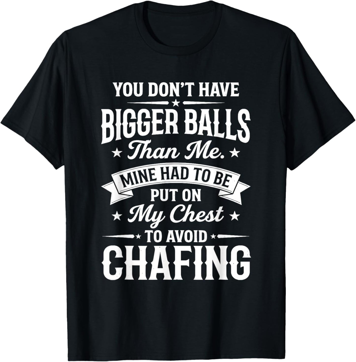 You Don't Have Bigger Balls Than Me Mine Had to Be Put On My T-Shirt - T-Shirt | Black